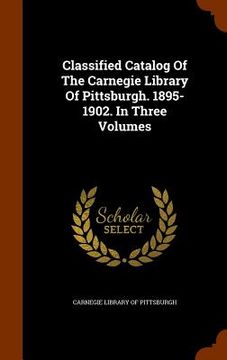 portada Classified Catalog Of The Carnegie Library Of Pittsburgh. 1895-1902. In Three Volumes