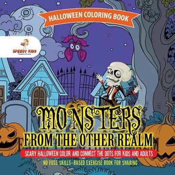 portada Halloween Coloring Book. Monsters From the Other Realm. Scary Halloween Color and Connect the Dots for Kids and Adults. No Fuss Skills-Based Exercise Book for Sharing (en Inglés)