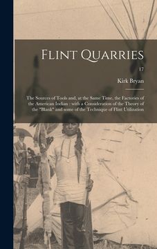 portada Flint Quarries: the Sources of Tools and, at the Same Time, the Factories of the American Indian: With a Consideration of the Theory o (en Inglés)