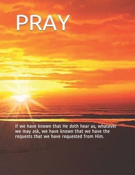 portada Pray: if we have known that He doth hear us, whatever we may ask, we have known that we have the requests that we have reque (en Inglés)