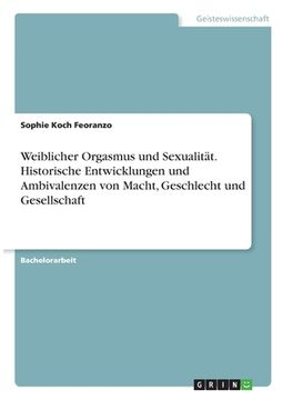 portada Weiblicher Orgasmus und Sexualität. Historische Entwicklungen und Ambivalenzen von Macht, Geschlecht und Gesellschaft (en Alemán)