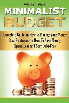 portada The Minimalist Budget: Complete Guide on How to Manage your Money. Best Strategies On How To Save Money, Spend Less and Stay Debt-Free (en Inglés)