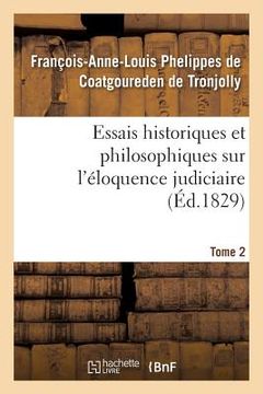 portada Essais Historiques Et Philosophiques Sur l'Éloquence Judiciaire, Jusqu'à Nos Jours: Et Depuis La Renaissance Des Lettres, Par Rapport À La France Seul (en Francés)