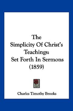 portada the simplicity of christ's teachings: set forth in sermons (1859) (en Inglés)