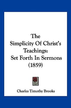 portada the simplicity of christ's teachings: set forth in sermons (1859) (in English)