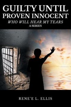portada Guilty until Proven Innocent: Who Will Hear My Tears (en Inglés)