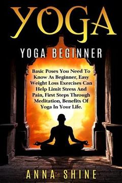 portada Yoga: Yoga Beginner, Basic Poses You Need to Know as a Beginner, Tips on Easy Wei (en Inglés)