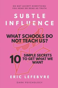 portada Subtle influence: What schools do not teach us?: 10 SIMPLE SECRETS TO GET WHAT WE WANT (en Inglés)