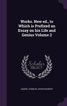 portada Works. New ed., to Which is Prefixed an Essay on his Life and Genius Volume 2