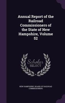 portada Annual Report of the Railroad Commissioners of the State of New Hampshire, Volume 52 (en Inglés)