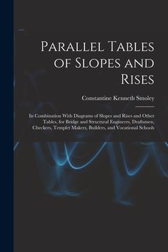 portada Parallel Tables of Slopes and Rises: In Combination With Diagrams of Slopes and Rises and Other Tables, for Bridge and Structural Engineers, Draftsmen (en Inglés)