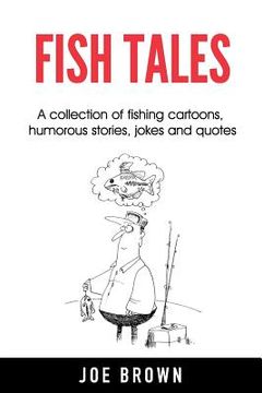 portada Fish Tales: A Collection of Fishing Cartoons, Humorous Stories, Jokes and Quotes