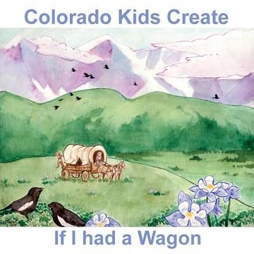 portada Colorado Kids Create If I Had a Wagon