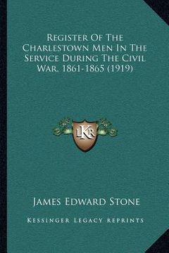 portada register of the charlestown men in the service during the civil war, 1861-1865 (1919) (en Inglés)