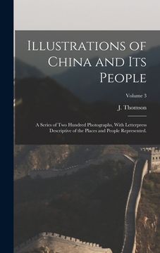 portada Illustrations of China and Its People: A Series of Two Hundred Photographs, With Letterpress Descriptive of the Places and People Represented.; Volume (en Inglés)