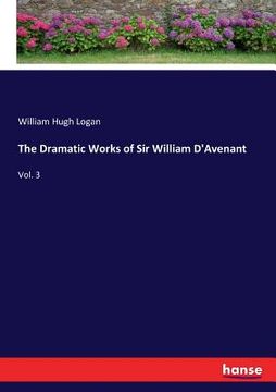 portada The Dramatic Works of Sir William D'Avenant: Vol. 3 (en Inglés)