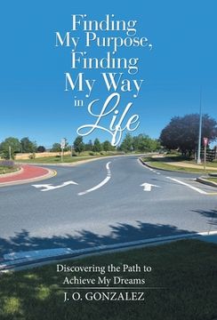 portada Finding My Purpose, Finding My Way in Life: Discovering the Path to Achieve My Dreams (en Inglés)