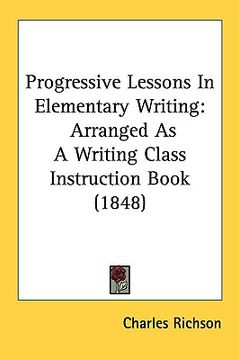 portada progressive lessons in elementary writing: arranged as a writing class instruction book (1848) (en Inglés)
