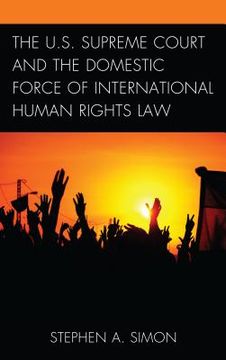portada The U.S. Supreme Court and the Domestic Force of International Human Rights Law