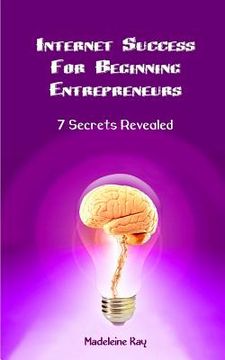 portada Internet Success for Beginning Entrepreneurs: 7 Secrets Revealed (en Inglés)