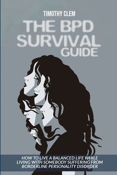 portada The BPD Survival Guide: How to Live a Balanced Life While Living with Somebody Suffering from Borderline Personality Disorder 