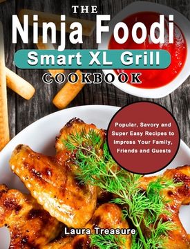 portada The Ninja Foodi Smart XL Grill Cookbook: Popular, Savory and Super Easy Recipes to Impress Your Family, Friends and Guests (en Inglés)