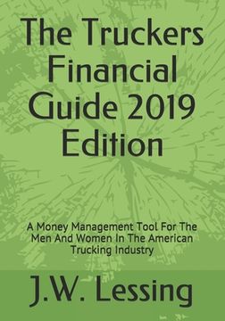 portada The Truckers Financial Guide 2019 Edition: A Money Management Tool For The Men And Women In The American Trucking Industry (en Inglés)