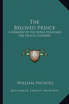 portada the beloved prince: a memoir of his royal highness the prince consort (in English)