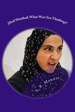 portada Jihad Shmihad: What Were You Thinking?! (in English)