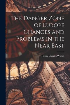 portada The Danger Zone of Europe Changes and Problems in the Near East (en Inglés)