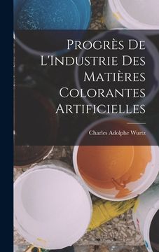 portada Progrès De L'Industrie Des Matières Colorantes Artificielles (en Francés)