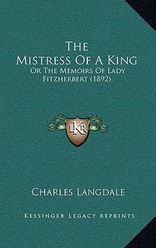 portada the mistress of a king: or the memoirs of lady fitzherbert (1892) (en Inglés)
