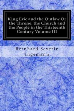 portada King Eric and the Outlaw Or the Throne, the Church and the People in the Thirteenth Century Volume III (en Inglés)
