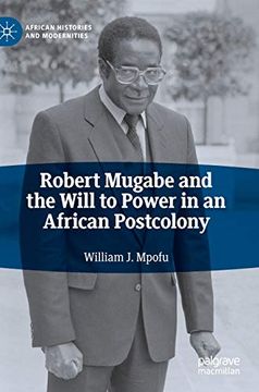 portada Robert Mugabe and the Will to Power in an African Postcolony (African Histories and Modernities) 