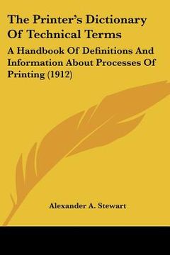 portada the printer's dictionary of technical terms: a handbook of definitions and information about processes of printing (1912) (en Inglés)