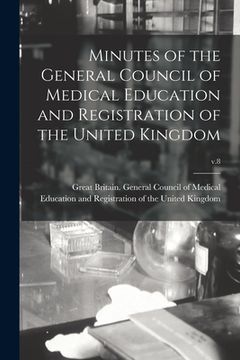 portada Minutes of the General Council of Medical Education and Registration of the United Kingdom; v.8 (en Inglés)