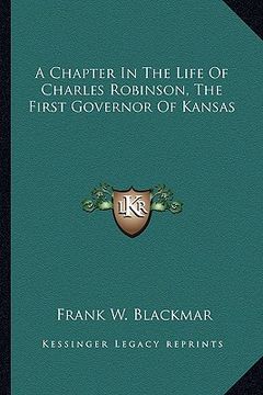 portada a chapter in the life of charles robinson, the first governor of kansas