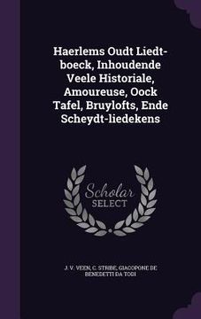 portada Haerlems Oudt Liedt-boeck, Inhoudende Veele Historiale, Amoureuse, Oock Tafel, Bruylofts, Ende Scheydt-liedekens