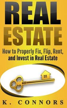 portada Real Estate: How to Properly Fix, Flip, Rent, and Invest in Real Estate (en Inglés)