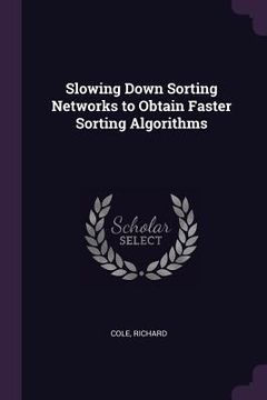 portada Slowing Down Sorting Networks to Obtain Faster Sorting Algorithms (en Inglés)