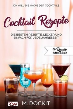 portada ICH WILL - DIE MAGIE DER COCKTAILS, Besten Rezepte, lecker und einfach für jede Jahreszeit: 66 Rezepte zum verlieben (in German)