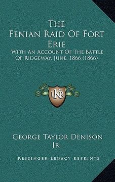 portada the fenian raid of fort erie: with an account of the battle of ridgeway, june, 1866 (1866) (en Inglés)