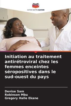 portada Initiation au traitement antirétroviral chez les femmes enceintes séropositives dans le sud-ouest du pays (en Francés)