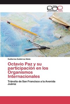 portada Octavio paz y su Participación en los Organismos Internacionales: Tránsito de san Francisco a la Avenida Juárez