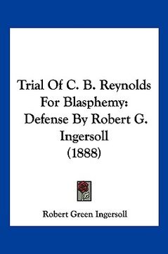 portada trial of c. b. reynolds for blasphemy: defense by robert g. ingersoll (1888) (en Inglés)
