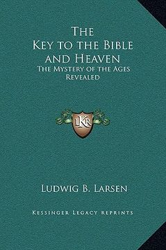 portada the key to the bible and heaven: the mystery of the ages revealed (en Inglés)