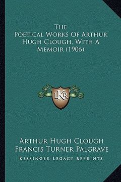 portada the poetical works of arthur hugh clough, with a memoir (1906) (en Inglés)