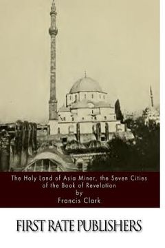 portada The Holy Land of Asia Minor, the Seven Cities of the Book of Revelation (en Inglés)