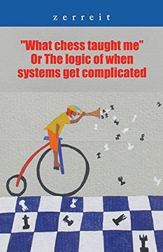 portada "What Chess Taught me" or the Logic of When Systems get Complicated 