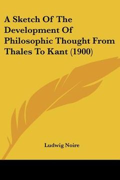 portada a sketch of the development of philosophic thought from thales to kant (1900) (in English)